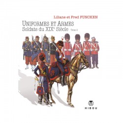 Uniformes et armes : Soldats du XIXème – tome 2